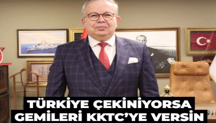 ‘Türkiye çekiniyorsa gemileri KKTC’ye versin’