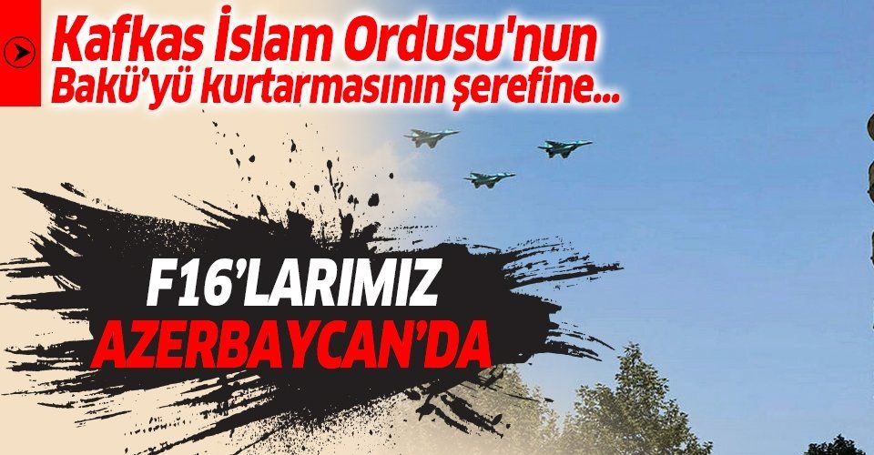 Kafkas İslam Ordusu'nun Bakü'yü kurtarmasının yıl dönümü şerefine Türk F16'ları Azerbaycan semalarında