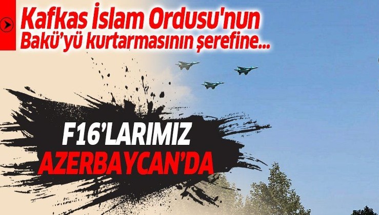 Kafkas İslam Ordusu'nun Bakü'yü kurtarmasının yıl dönümü şerefine Türk F-16'ları Azerbaycan semalarında