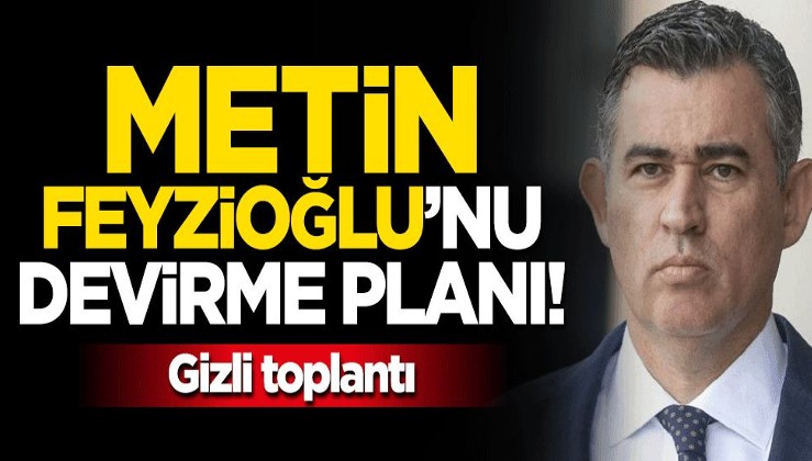 Metin Feyzioğlu'nu devirme planı: Gizli toplantı yapılmış