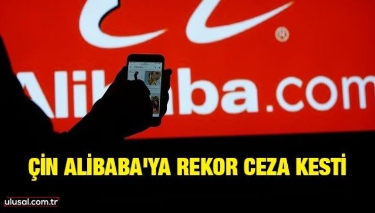 Çin Alibaba'ya rekor ceza kesti