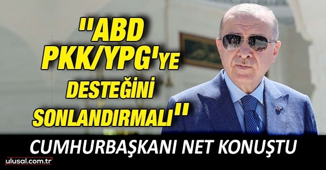 Cumhurbaşkanı Erdoğan: ''ABD PYD/PKK'ya desteğini sonlandırmalı''