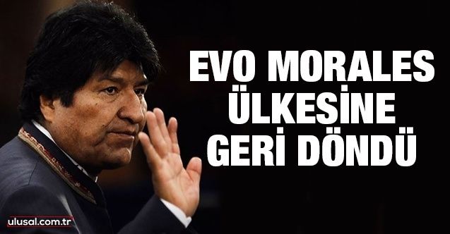 Eski Bolivya Devlet Başkanı Evo Morales ülkesine geri döndü