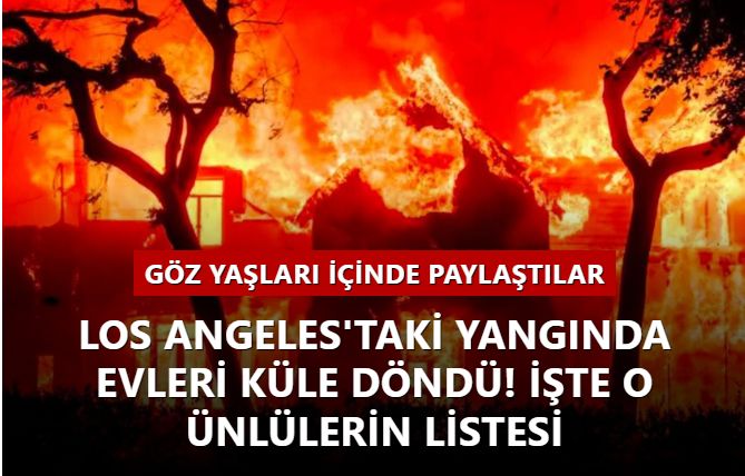 Los Angeles'taki yangında evleri küle döndü! İşte o ünlülerin listesi