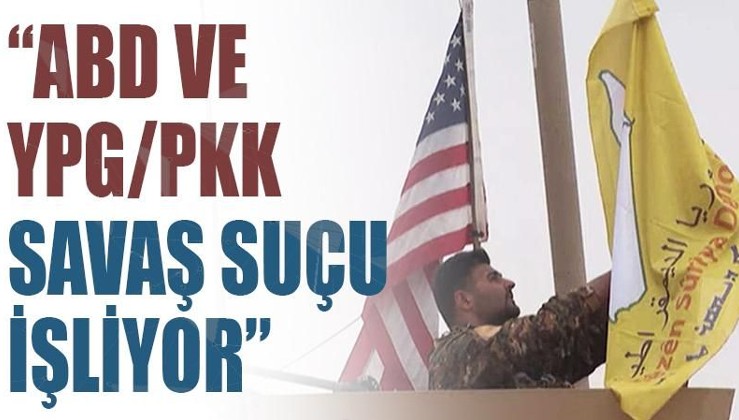 ABD ve PKK/YPG savaş suçu işliyor
