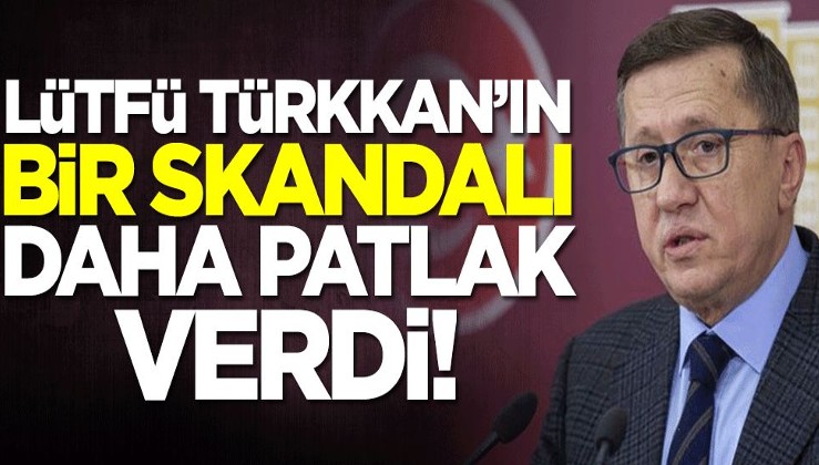 İYİ Partili Lütfü Türkkan'ın bir skandalı daha patlak verdi