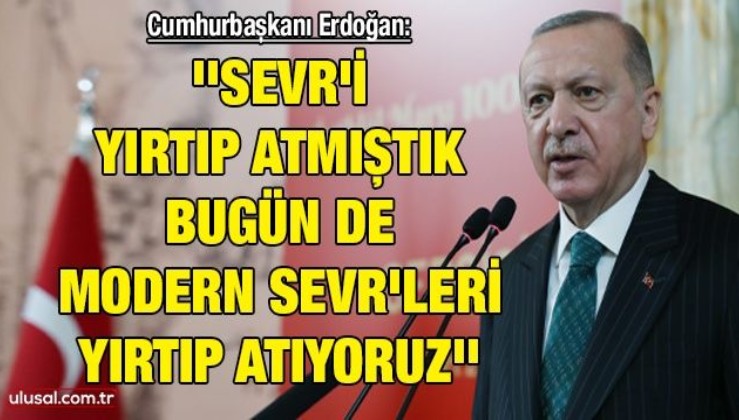 Cumhurbaşkanı Erdoğan: ''Sevr'i yırtıp atmıştık bugün de modern Sevr'leri yırtıp atıyoruz''