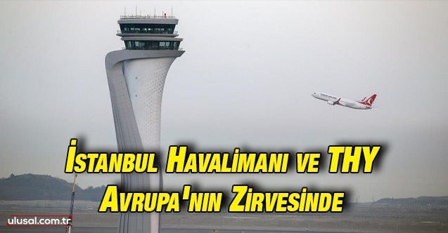 İstanbul Havalimanı ve THY Avrupa'da zirveyi bırakmıyor