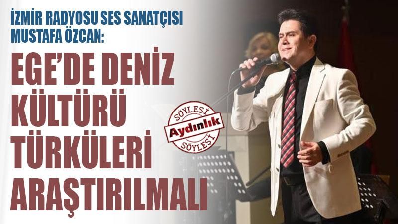 İzmir Radyosu ses sanatçısı Mustafa Özcan: Ege'de deniz kültürü türküleri araştırılmalı