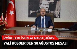 İzmir Valisi Köşger, İzmirlileri evlerinden saat 21.00’de İstiklal Marşı okumaya davet etti