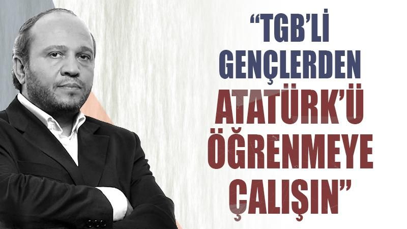 Sabah yazarından emekli generale: TGB’li gençlerden Atatürk’ü öğrenmeye çalışın