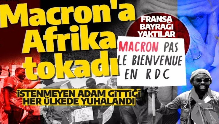 Macron'a Afrika tokadı! 'İstenmeyen adam' eylemlerle karşılandı