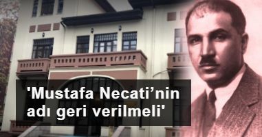 Mustafa Necati’nin adı geri verilmeli
