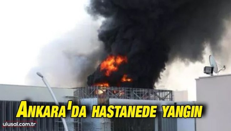 Ankara'da hastanede yangın