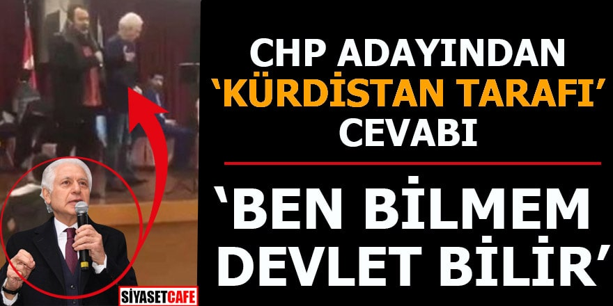 CHP adayından 'Kürdistan tarafı' cevabı Ben bilmem devlet bilir