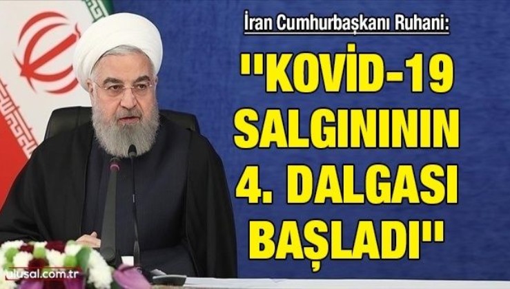 İran Cumhurbaşkanı Ruhani: ''Kovid-19 salgınının 4. dalgası başladı''