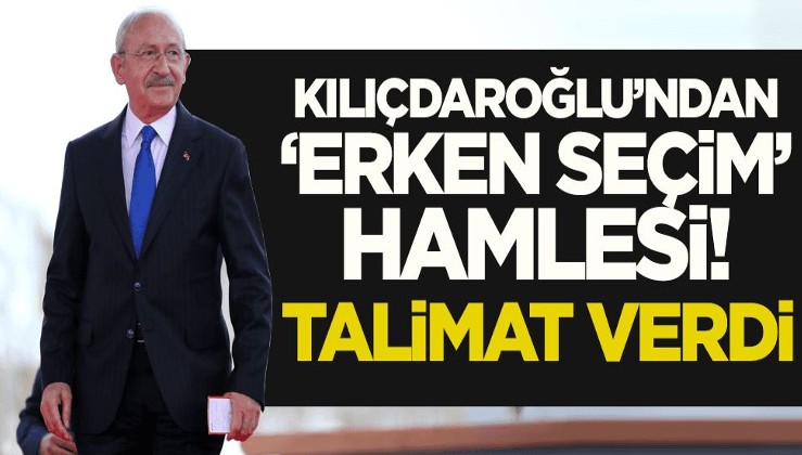 Kılıçdaroğlu'ndan 'erken seçim' hamlesi! Talimat verdi
