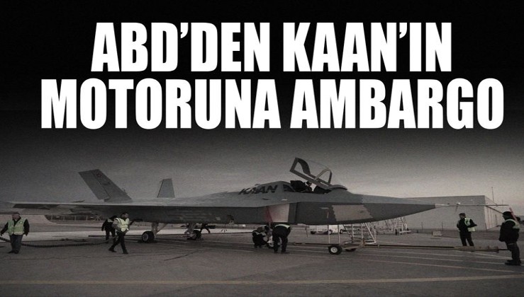 ABD’den KAAN’ın motoruna ambargo