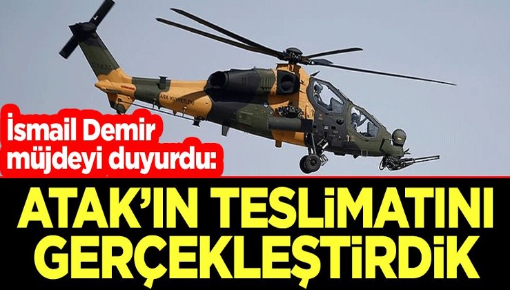 İsmail Demir, müjdeyi 'hayırlı olsun' sözleriyle duyurdu: ATAK helikopteri teslimatını gerçekleştirdik