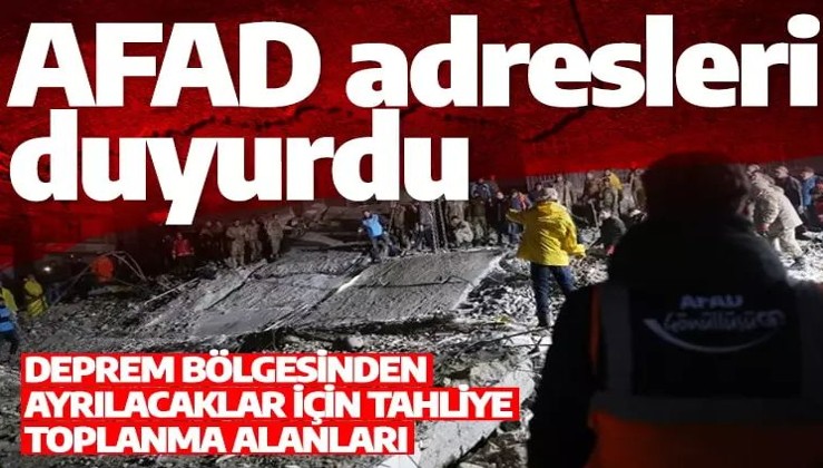 AFAD adresleri duyurdu! Deprem bölgesinden ayrılacak için tahliye toplanma alanları