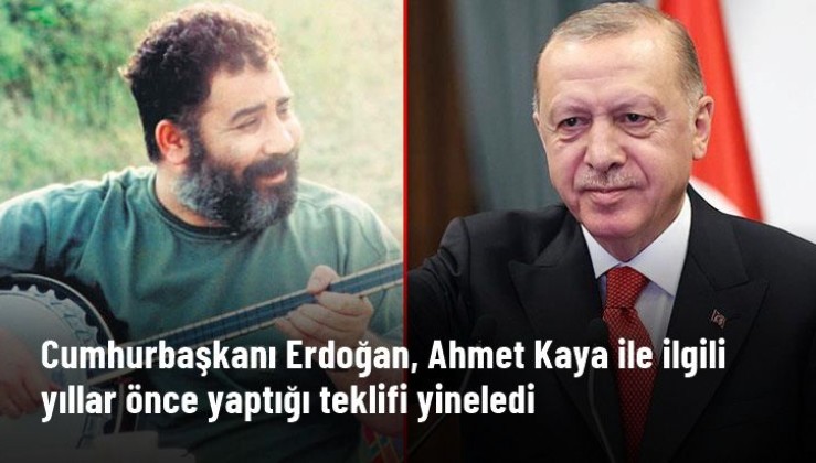 Cumhurbaşkanı Erdoğan, Ahmet Kaya ile ilgili yıllar önce yaptığı teklifi yineledi.