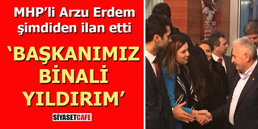 MHP’li Arzu Erdem şimdiden ilan etti: Başkanımız Binali Yıldırım