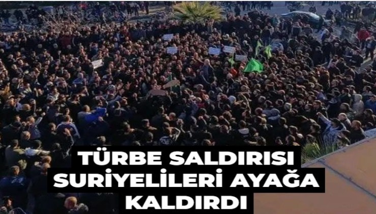 Türbe saldırısı Suriyelileri ayağa kaldırdı