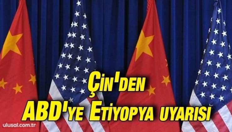 Çin'den ABD'ye Etiyopya uyarısı