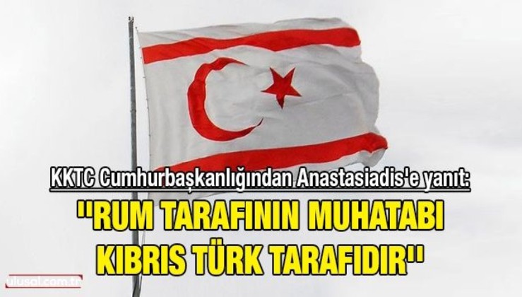 KKTC Cumhurbaşkanlığından Anastasiadis'e yanıt: ''Rum tarafının muhatabı, Türkiye Cumhuriyeti değil, Kıbrıs Türk tarafıdır''