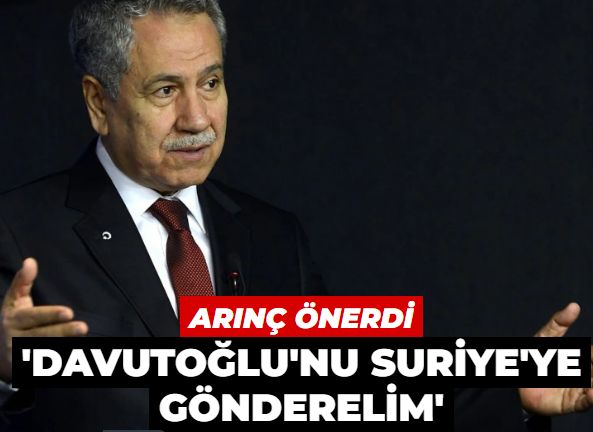 Arınç'tan Davutoğlu'na 'Suriye' övgüsü: 'Bir an evvel oraya göndermemiz lazım'