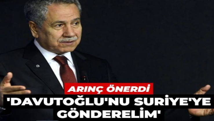 Arınç'tan Davutoğlu'na 'Suriye' övgüsü: 'Bir an evvel oraya göndermemiz lazım'