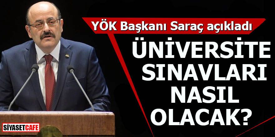 YÖK Başkanı Saraç açıkladı Üniversite Sınavları nasıl olacak?