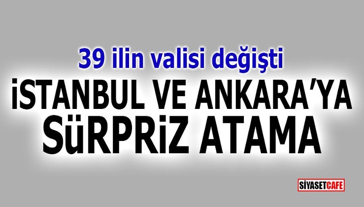 39 ilin valisi değişti! İstanbul ve Ankara’ya sürpriz atama