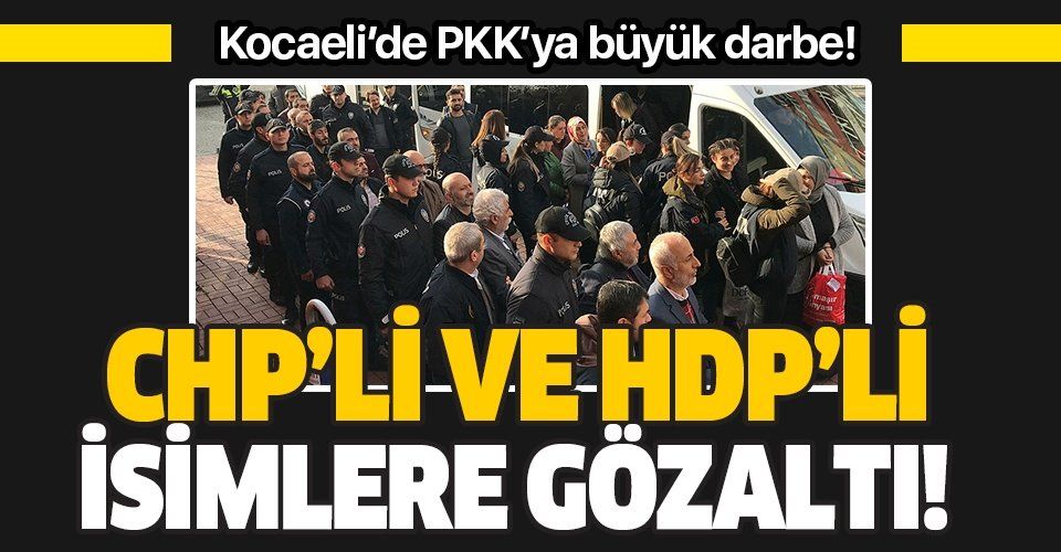 Kocaeli'de PKK operasyonu! HDP'li ve CHP'li isimler gözaltında!.