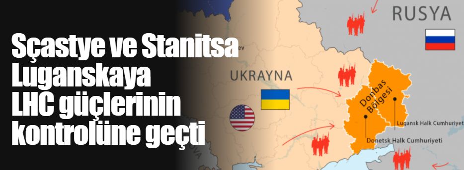 Sçastye ve Stanitsa Luganskaya şehirleri LHC güçlerinin kontrolüne geçti