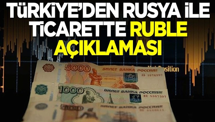 Türkiye'den Rusya ile ticarette ruble açıklaması