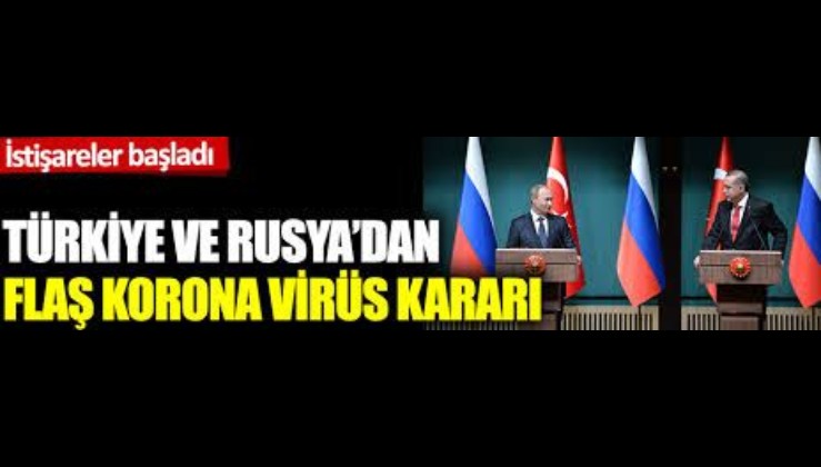 Türkiye ve Rusya’dan koronavirüs işbirliği!