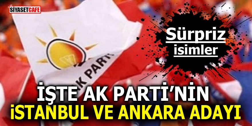 İşte Ak Parti’nin İstanbul ve Ankara adayı! Sürpriz isimler