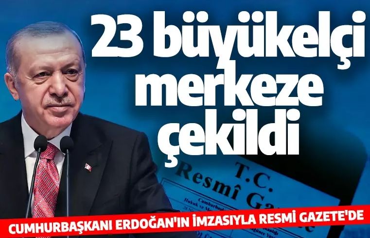 Cumhurbaşkanı Erdoğan'ın imzasıyla Resmi Gazete'de! 23 büyükelçi merkeze çekildi