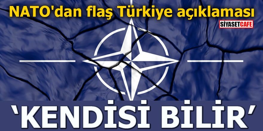 NATO'dan flaş Türkiye açıklaması "Kendisi bilir"