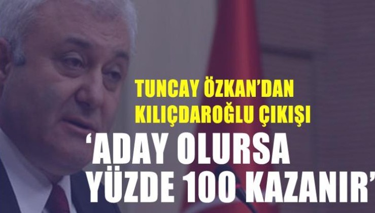 CHP'li Tuncay Özkan’dan Kılıçdaroğlu çıkışı:Yüzde 100 kazanır