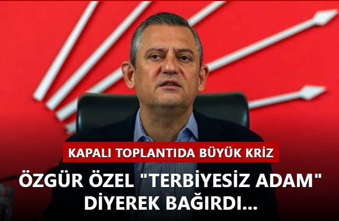 CHP'nin Kapalı Toplantısı'nda büyük kriz! Özgür Özel "Terbiyesiz adam" diyerek bağırdı...