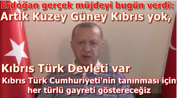 Erdoğan gerçek müjdeyi bugün verdi: Artık Kuzey Güney Kıbrıs yok, Kıbrıs Türk Devleti var ve tanınması için...