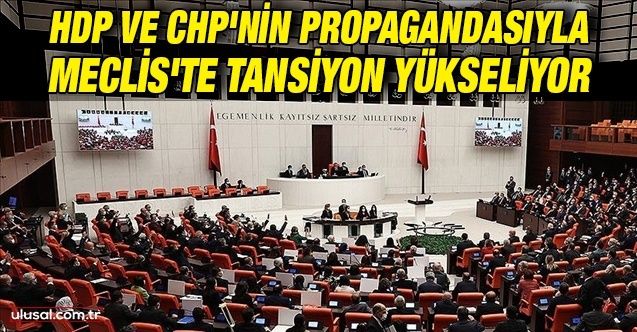 HDP ve CHP'nin propagandasıyla Meclis'te tansiyon yükseliyor