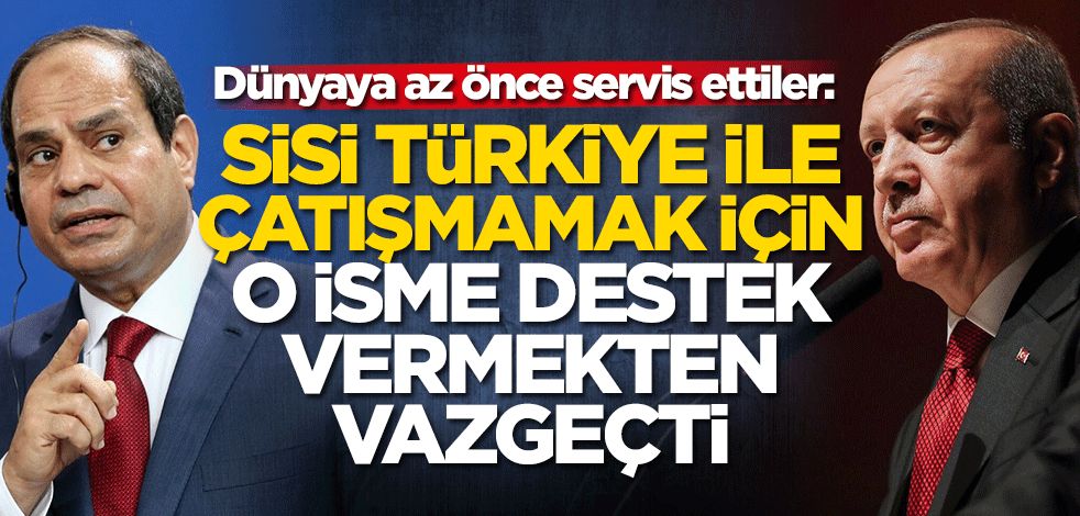 Dünyaya az önce servis ettiler: Sisi Türkiye ile çatışmamak için Hafter'e desteğini kesti