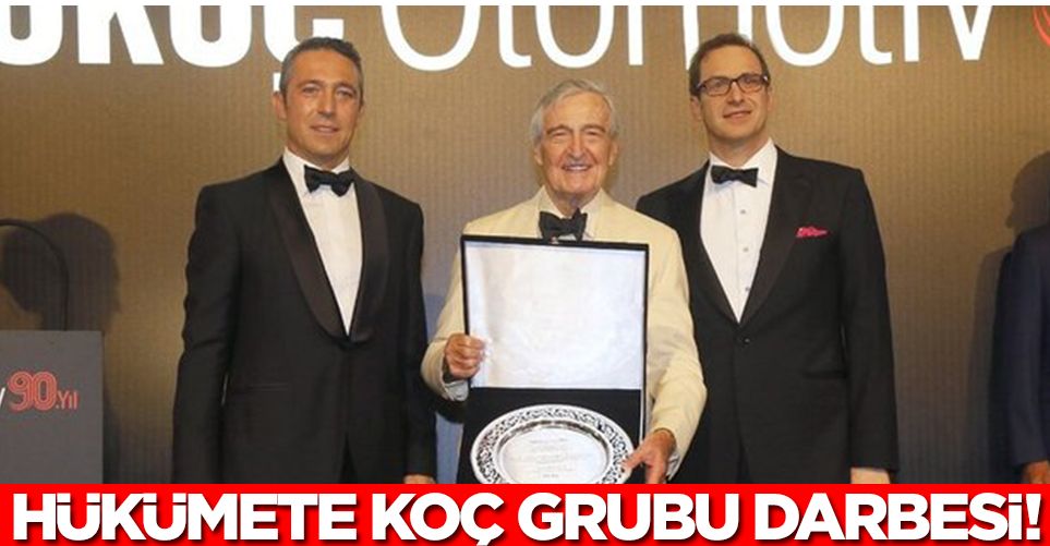 Hükümete Koç Grubu darbesi! Türkiye böyle ihanet görmedi