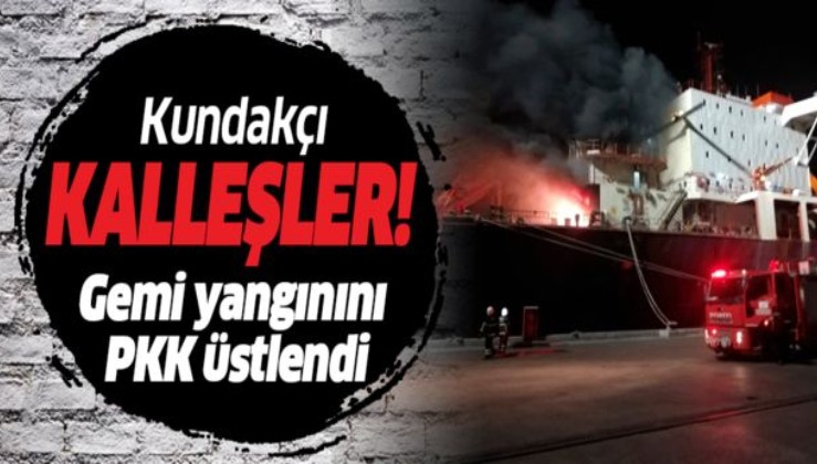 Hatay'daki gemi yangınını PKK üstlendi!.