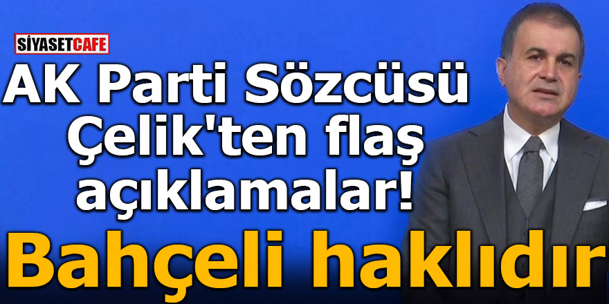 AK Parti Sözcüsü Çelik'ten flaş açıklamalar! Bahçeli haklıdır
