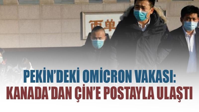 Pekin'deki Omicron vakası: Kanada'dan Çin'e postayla ulaştı