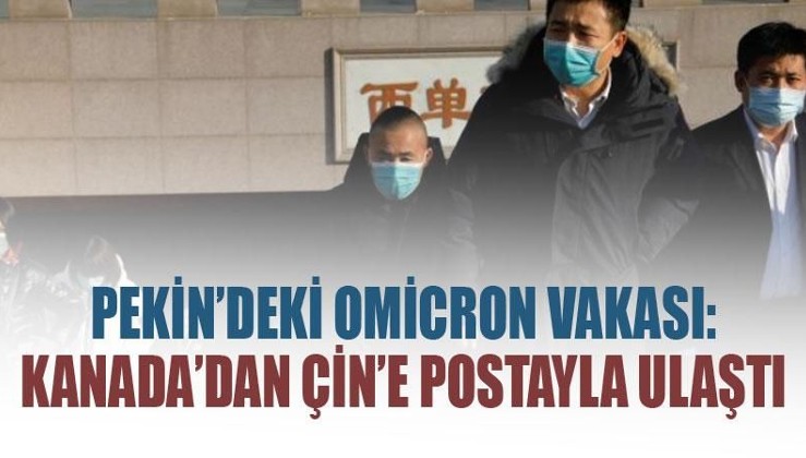 Pekin'deki Omicron vakası: Kanada'dan Çin'e postayla ulaştı